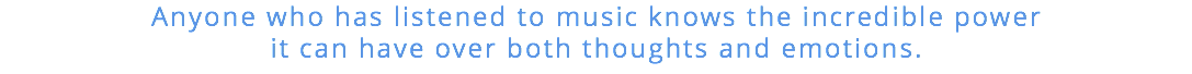 Anyone who has listened to music knows the incredible power it can have over both thoughts and emotions.