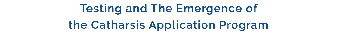 Testing and The Emergence of the Catharsis Application Program 
